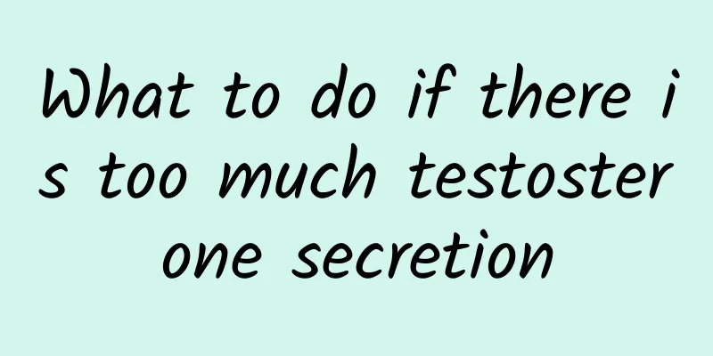 What to do if there is too much testosterone secretion