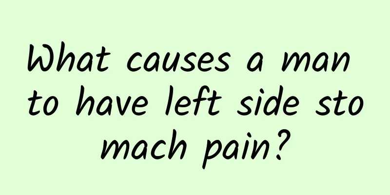 What causes a man to have left side stomach pain?