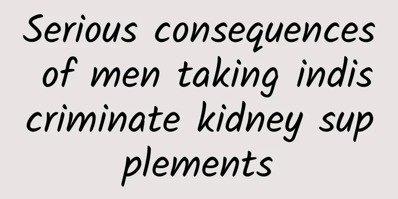 Serious consequences of men taking indiscriminate kidney supplements