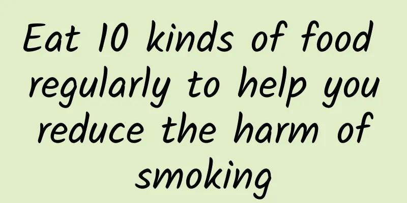 Eat 10 kinds of food regularly to help you reduce the harm of smoking