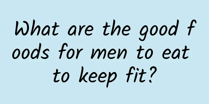 What are the good foods for men to eat to keep fit?
