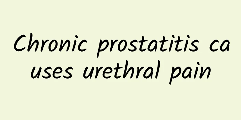 Chronic prostatitis causes urethral pain