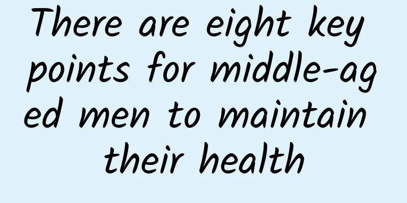 There are eight key points for middle-aged men to maintain their health
