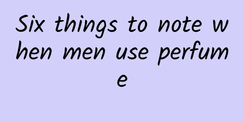 Six things to note when men use perfume