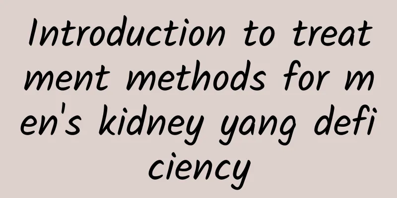 Introduction to treatment methods for men's kidney yang deficiency