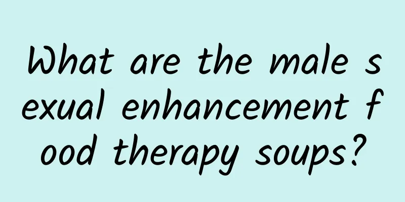 What are the male sexual enhancement food therapy soups?