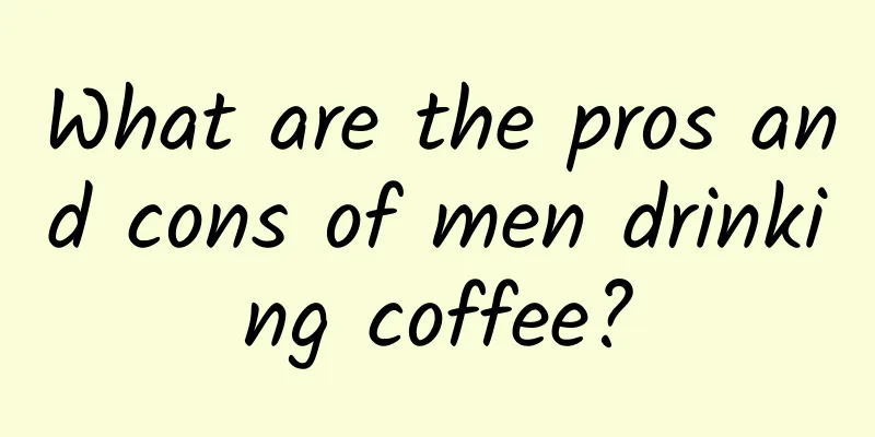 What are the pros and cons of men drinking coffee?