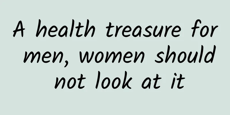A health treasure for men, women should not look at it