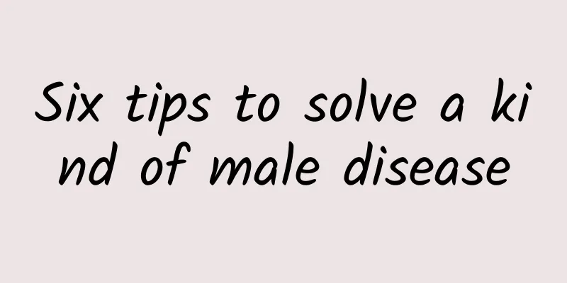 Six tips to solve a kind of male disease
