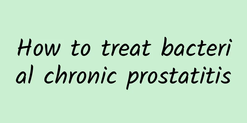 How to treat bacterial chronic prostatitis