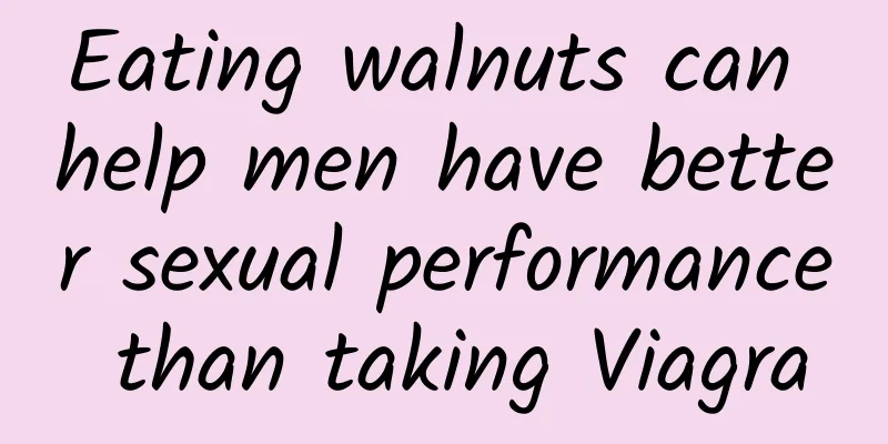 Eating walnuts can help men have better sexual performance than taking Viagra