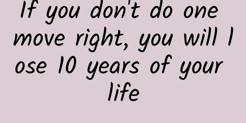 If you don't do one move right, you will lose 10 years of your life