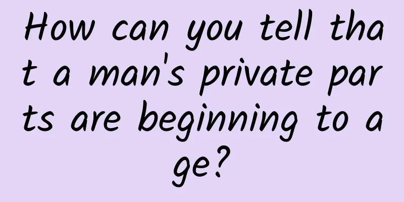 How can you tell that a man's private parts are beginning to age?