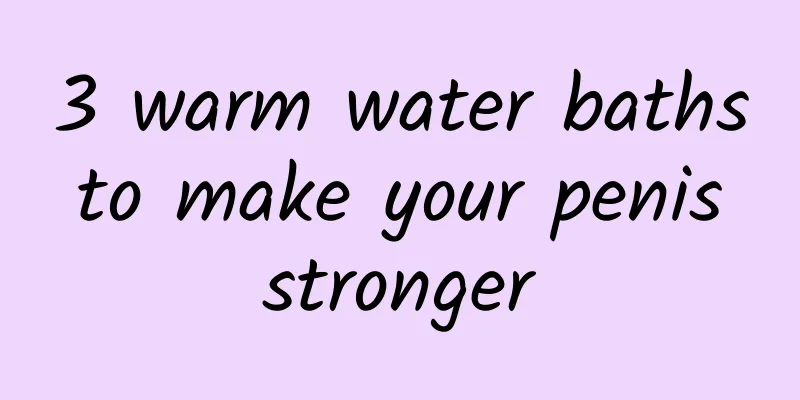 3 warm water baths to make your penis stronger