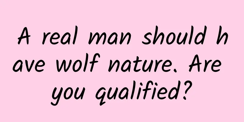 A real man should have wolf nature. Are you qualified?