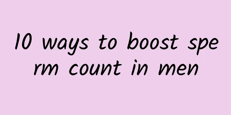 10 ways to boost sperm count in men