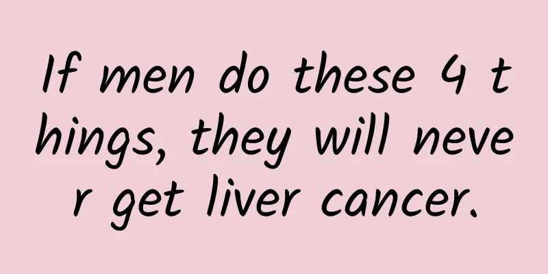 If men do these 4 things, they will never get liver cancer.