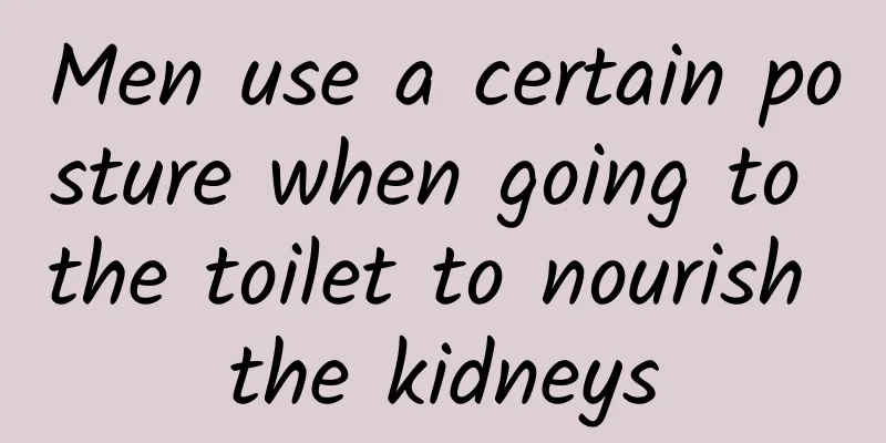 Men use a certain posture when going to the toilet to nourish the kidneys