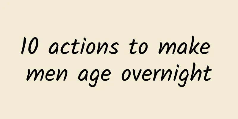 10 actions to make men age overnight