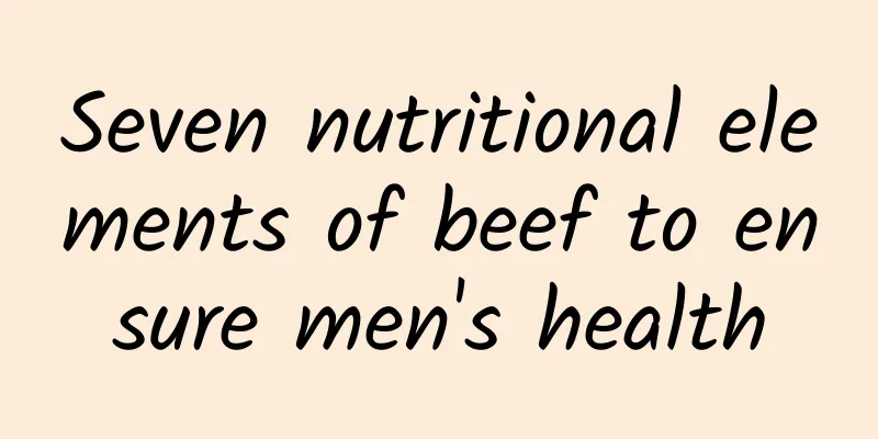 Seven nutritional elements of beef to ensure men's health