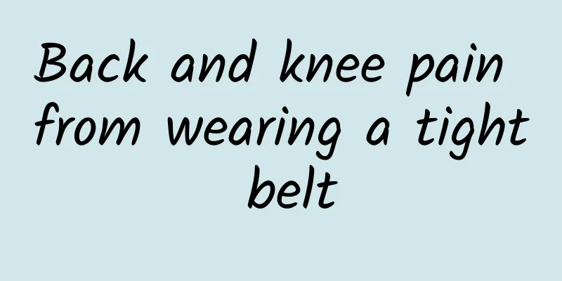 Back and knee pain from wearing a tight belt