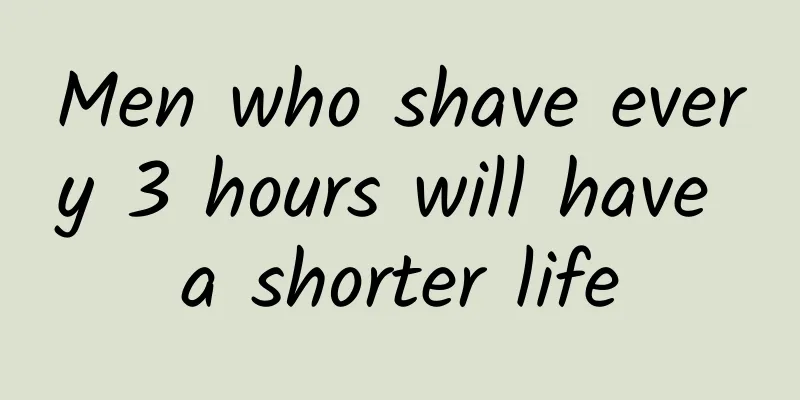 Men who shave every 3 hours will have a shorter life