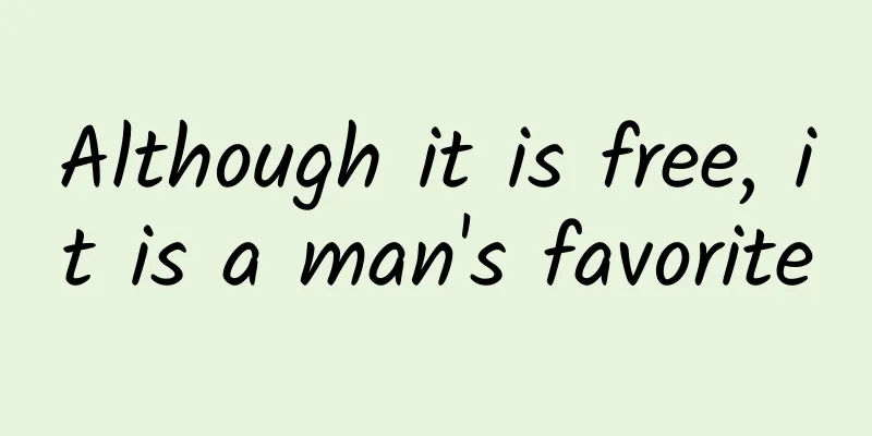Although it is free, it is a man's favorite