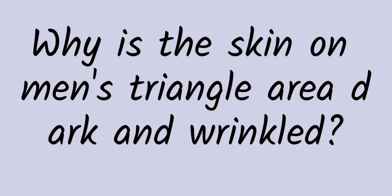 Why is the skin on men's triangle area dark and wrinkled?