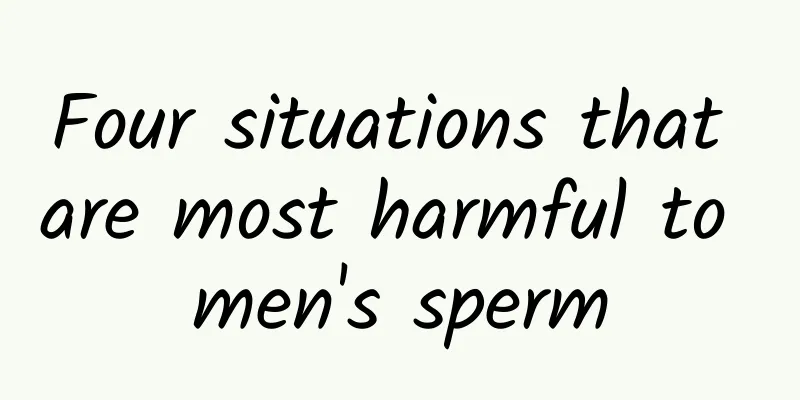 Four situations that are most harmful to men's sperm