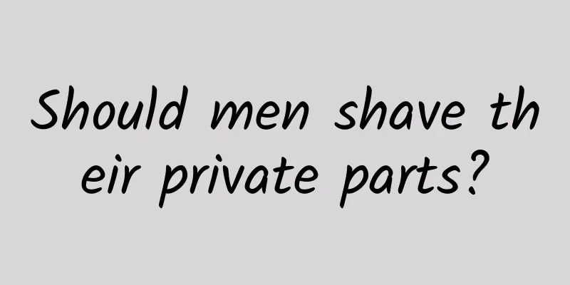 Should men shave their private parts?