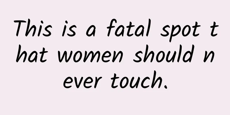 This is a fatal spot that women should never touch.