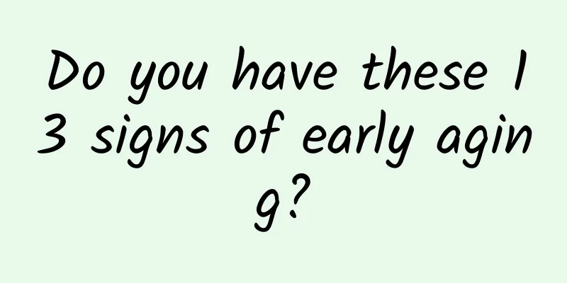 Do you have these 13 signs of early aging?