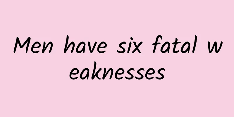 Men have six fatal weaknesses