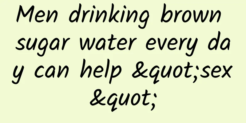 Men drinking brown sugar water every day can help "sex"