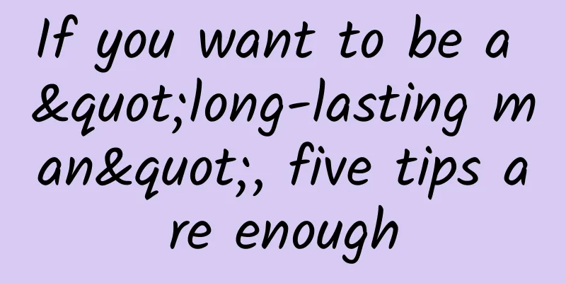 If you want to be a "long-lasting man", five tips are enough