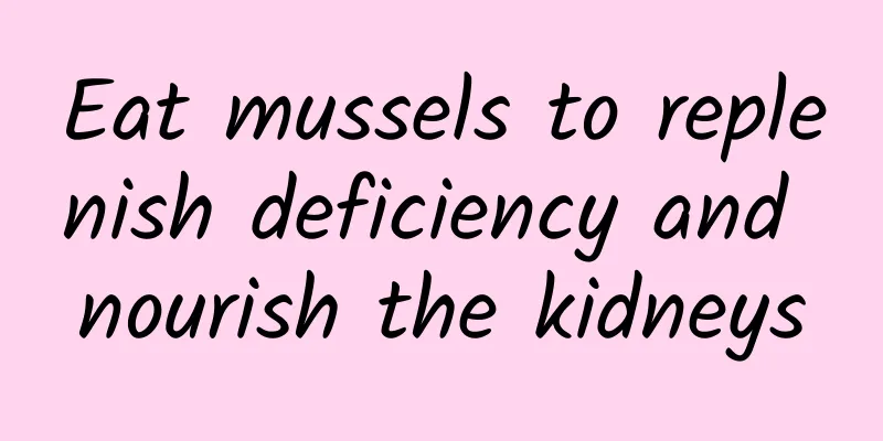 Eat mussels to replenish deficiency and nourish the kidneys