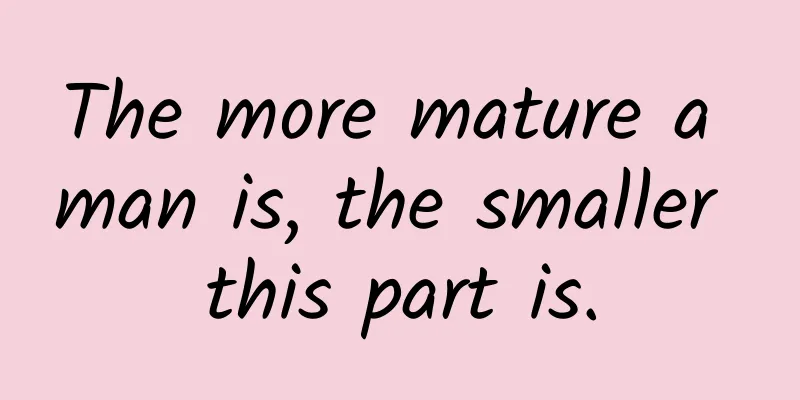 The more mature a man is, the smaller this part is.