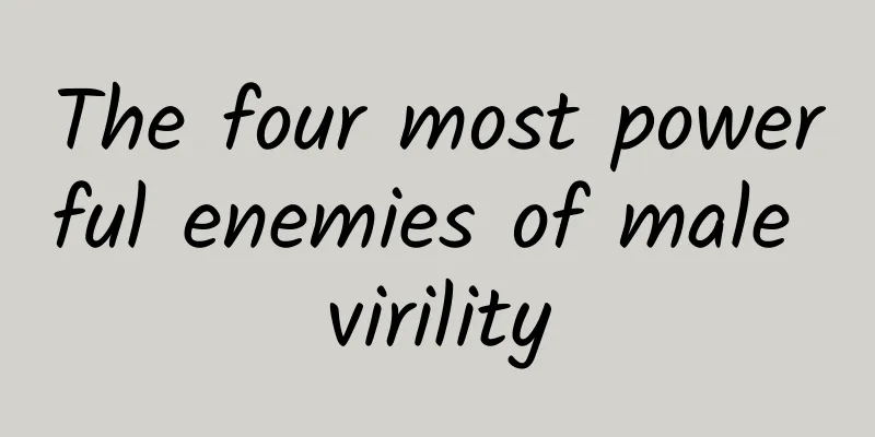 The four most powerful enemies of male virility
