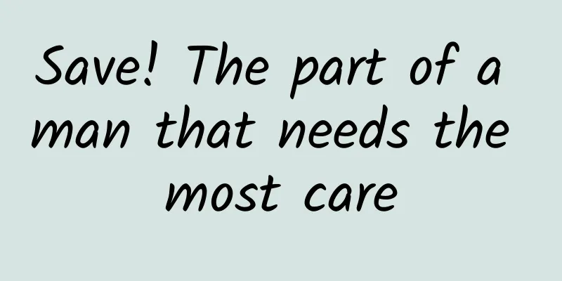 Save! The part of a man that needs the most care