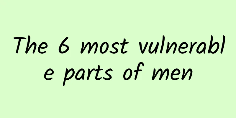 The 6 most vulnerable parts of men