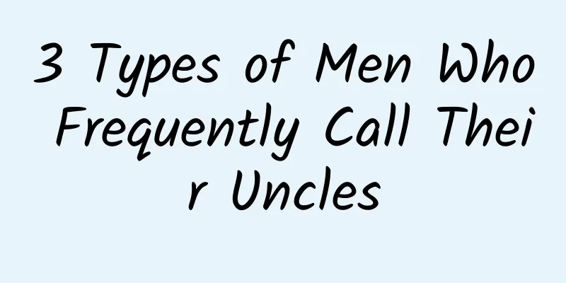 3 Types of Men Who Frequently Call Their Uncles