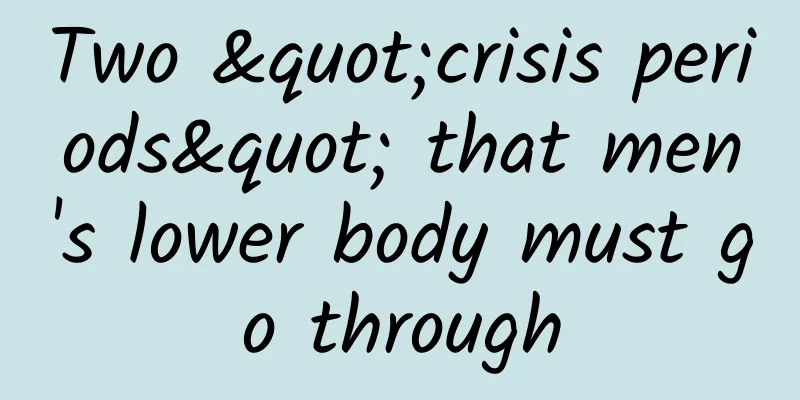 Two "crisis periods" that men's lower body must go through