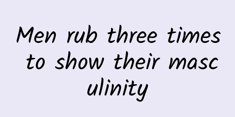 Men rub three times to show their masculinity