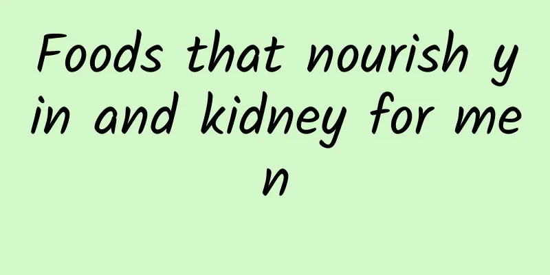 Foods that nourish yin and kidney for men