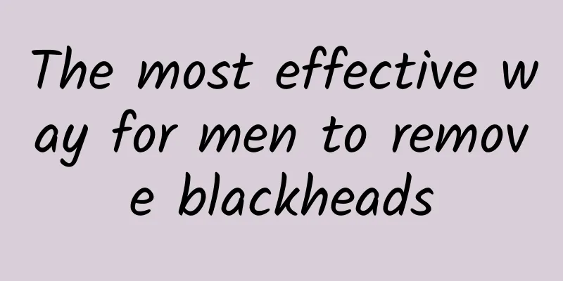 The most effective way for men to remove blackheads