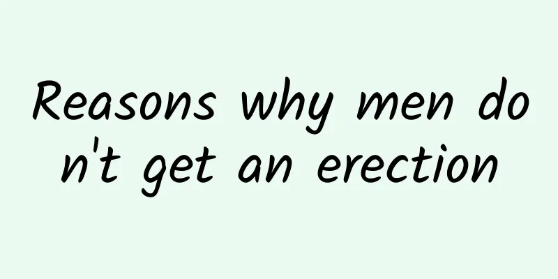 Reasons why men don't get an erection