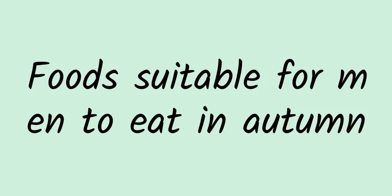 Foods suitable for men to eat in autumn