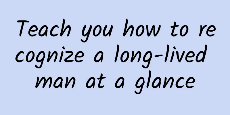 Teach you how to recognize a long-lived man at a glance