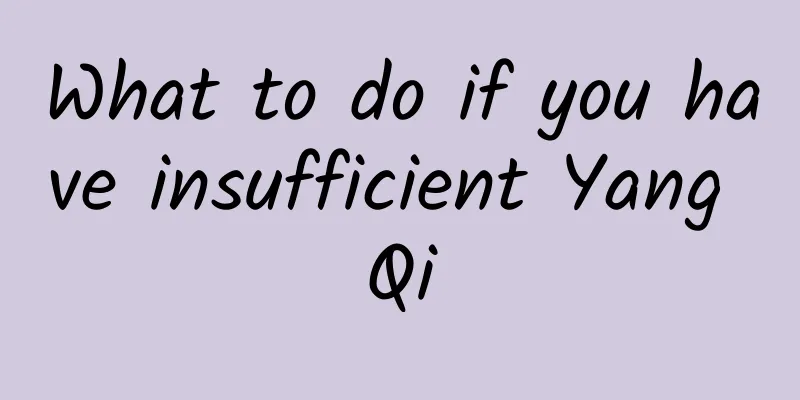 What to do if you have insufficient Yang Qi