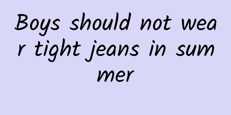 Boys should not wear tight jeans in summer